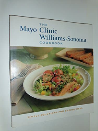 Book cover for The Mayo Clinic Williams-Sonoma Cookbook: Simple Solutions for Eating Well by Mayo Clinic