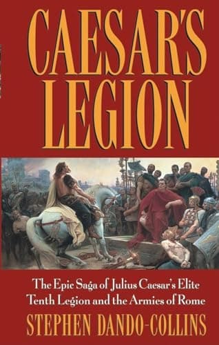 Book cover for Caesar's Legion: The Epic Saga of Julius Caesar's Elite Tenth Legion and the Armies of Rome by Dando-Collins, Stephen