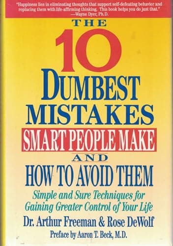 Book cover for The 10 Dumbest Mistakes Smart People Make and How to Avoid Them: Simple and Sure Techniques for Gaining Greater Control of Your Life by Freeman, Arthur