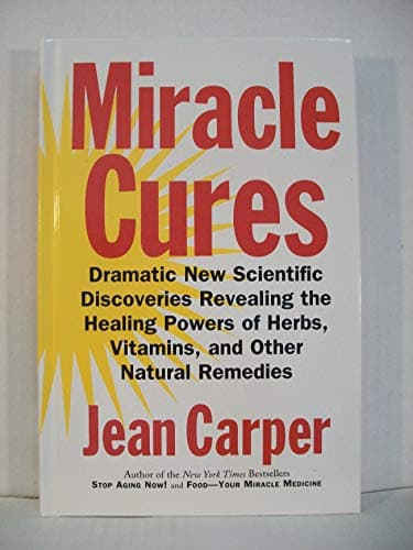 Book cover for Miracle Cures: Dramatic New Scientific Discoveries Revealing the Healing Powers of Herbs, Vitamins, and Other Natural Remedies by Carper, Jean