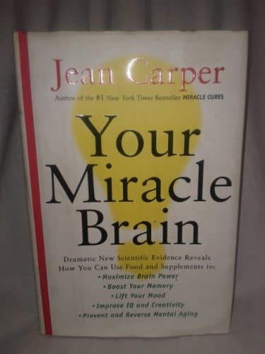 Book cover for Your Miracle Brain: Dramatic New Scientific Evidence Reveals How You Can Use Food and Supplements To: Maximize Brain Power, Boost Your Memory, Lift ... Creativity, Prevent and Reverse Mental Aging by Jean Carper