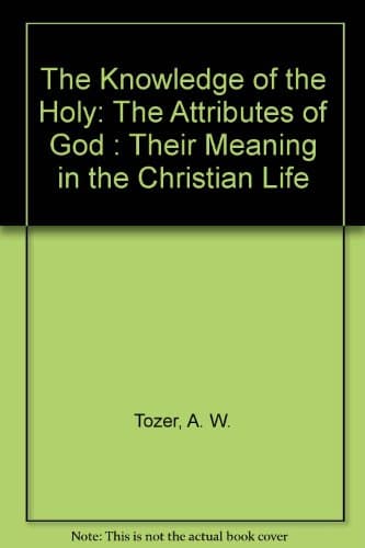 Book cover for The Knowledge of the Holy: The Attributes of God : Their Meaning in the Christian Life by Tozer, A. W.
