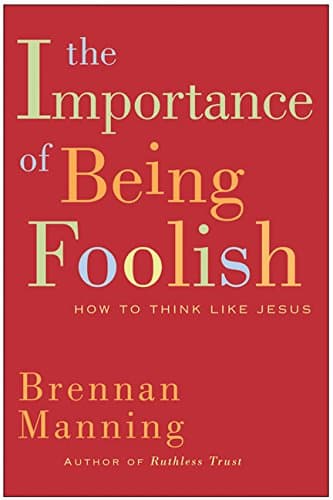 Book cover for The Importance of Being Foolish: How to Think Like Jesus by Manning, Brennan