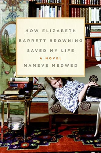 Book cover for How Elizabeth Barrett Browning Saved My Life: A Novel by Medwed, Mameve