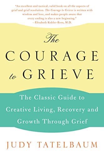 Book cover for The Courage to Grieve: The Classic Guide to Creative Living, Recovery, and Growth Through Grief by Tatelbaum, Judy