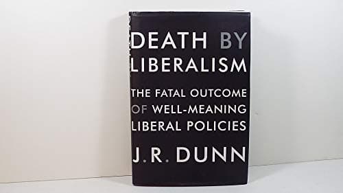 Book cover for Death by Liberalism: The Fatal Outcome of Well-Meaning Liberal Policies by Dunn, J. R.