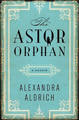 Book cover for The Astor Orphan: A Memoir by Aldrich, Alexandra