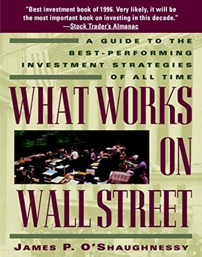 Book cover for What Works on Wall Street: A Guide to the Best-Performing Investment Strategies of All Time by James P. O'Shaughnessy (Author)