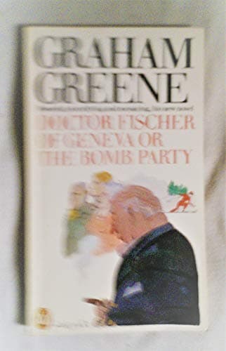 Book cover for DOCTOR FISCHER OF GENEVA - or, The Bomb Party by Graham Greene