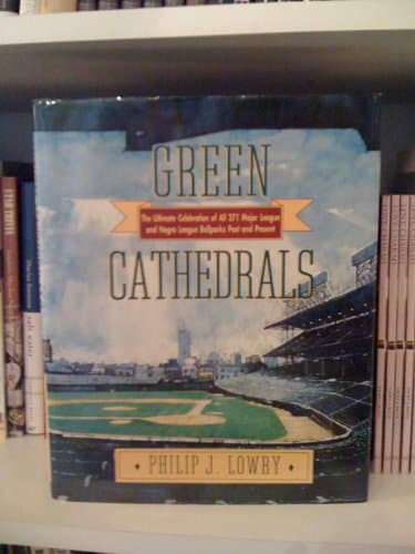 Book cover for Green Cathedrals: The Ultimate Celebration of All 271 Major League and Negro League Ballparks Past and Present by Lowry, Philip J.