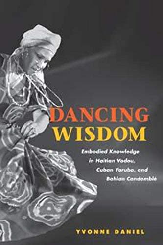 Book cover for Dancing Wisdom: Embodied Knowledge in Haitian Vodou, Cuban Yoruba, and Bahian Candomblé by Daniel, Yvonne