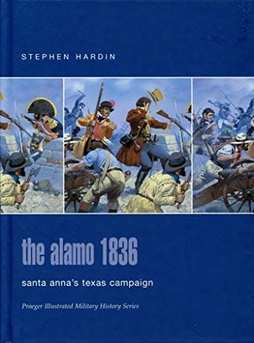 Book cover for The Alamo 1836: Santa Anna's Texas Campaign (Praeger Illustrated Military History) by Hardin, Stephen L.