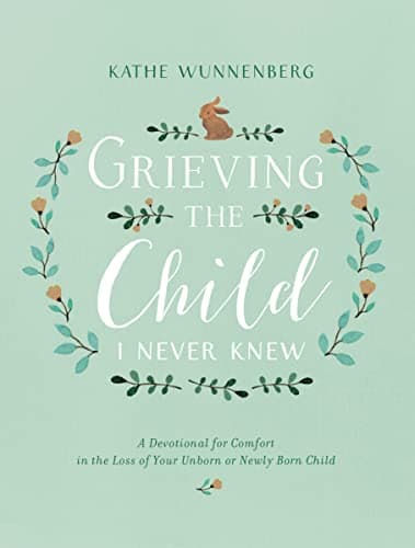 Book cover for Grieving the Child I Never Knew: A Devotional for Comfort in the Loss of Your Unborn or Newly Born Child by Wunnenberg, Kathe