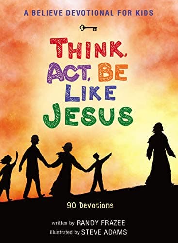 Book cover for A Believe Devotional for Kids: Think, Act, Be Like Jesus: 90 Devotions by Frazee, Randy