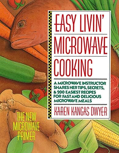 Book cover for Easy Livin' Microwave Cooking: A microwave instructor shares tips, secrets, & 200 easiest recipes for fast and delicious microwave meals by Dwyer, Karen K.