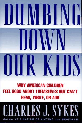 Book cover for Dumbing Down Our Kids: Why America's Children Feel Good About Themselves but Can't Read, Write, or Add by Sykes, Charles J.