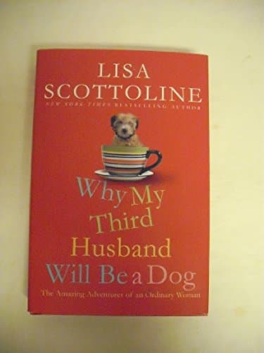 Book cover for Why My Third Husband Will Be a Dog: The Amazing Adventures of an Ordinary Woman by Scottoline, Lisa