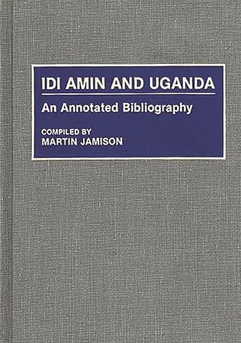 Book cover for Idi Amin and Uganda: An Annotated Bibliography (African Special Bibliographic Series) by Jamison, Martin P.