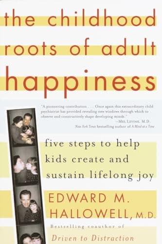 Book cover for The Childhood Roots of Adult Happiness: Five Steps to Help Kids Create and Sustain Lifelong Joy by Hallowell M.D., Edward M.