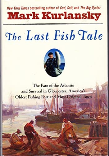 Book cover for The Last Fish Tale: The Fate of the Atlantic and Survival in Gloucester, America's Oldest Fishing Port and Most Original Town by Kurlansky, Mark