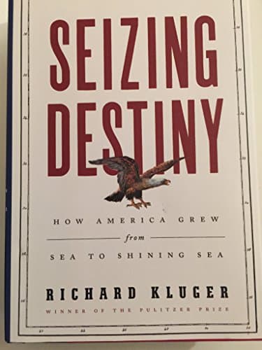 Book cover for Seizing Destiny: How America Grew from Sea to Shining Sea by Kluger, Richard