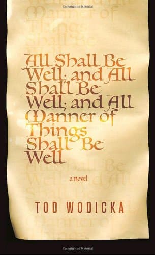 Book cover for All Shall Be Well, and All Shall Be Well, and All Manner of Things Shall Be Well by Wodicka, Tod