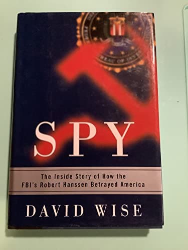 Book cover for Spy: The Inside Story of How the FBI's Robert Hanssen Betrayed America by Wise, David