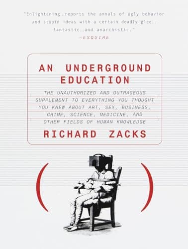Book cover for An Underground Education: The Unauthorized and Outrageous Supplement to Everything You Thought You Knew About Art, Sex, Business, Crime, Science, Medicine, and Other Fields by Zacks, Richard
