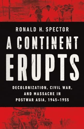 Book cover for A Continent Erupts: Decolonization, Civil War, and Massacre in Postwar Asia, 1945–1955 by Spector, Ronald H.