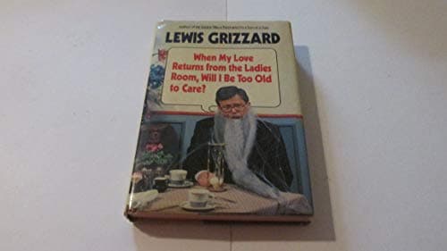 Book cover for When My Love Returns from the Ladies Room, Will I Be Too Old to Care? by Grizzard, Lewis