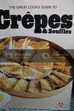 Book cover for The Great cooks' guide to crêpes & soufflés: America's leading food authorities share their home-tested recipes and expertise on cooking equipment and techniques by Beard Glaser Wolf editors