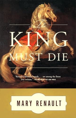 Book cover for The King Must Die: A Novel by Renault, Mary