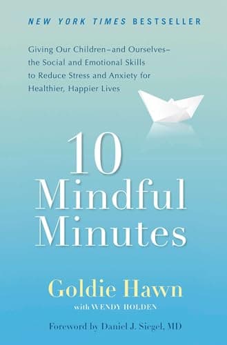 Book cover for 10 Mindful Minutes: Giving Our Children--and Ourselves--the Social and Emotional Skills to Reduce Stress and Anxiety for Healthier, Happy Lives by Hawn, Goldie