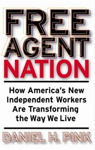 Book cover for Free Agent Nation: How America's New Independent Workers Are Transforming the Way We Live by Pink, Daniel H.