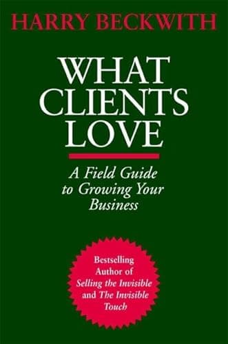 Book cover for What Clients Love: A Field Guide to Growing Your Business by Beckwith, Harry