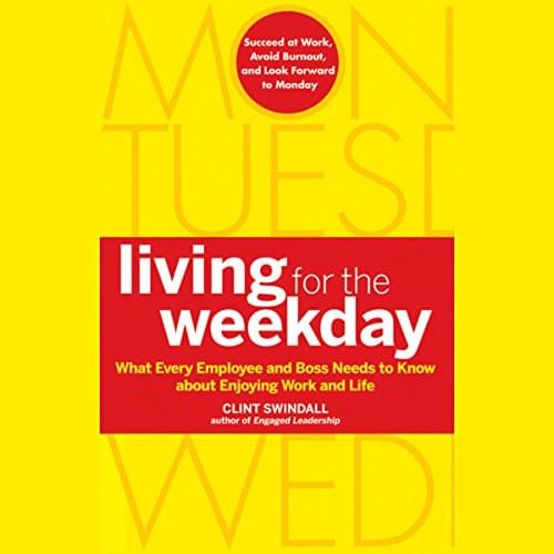 Book cover for Living for the Weekday: What Every Employee and Boss Needs to Know about Enjoying Work and Life by Swindall, Clint