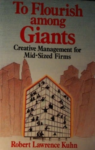 Book cover for To Flourish Among Giants: Creative Management for Mid-Sized Firms by Kuhn, Robert Lawrence