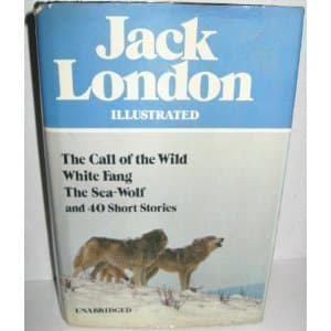 Book cover for Jack London Illustrated : The Call of the Wild, White Fang, The Sea-Wolf, and 40 Short Stories by London, Jack