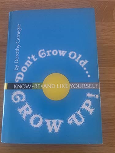 Book cover for Don't Grow Old... Grow Up! Know, Be and Like Yourself by Dorothy Carnegie