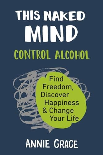 Book cover for This Naked Mind: Control Alcohol, Find Freedom, Discover Happiness & Change Your Life by Grace, Annie