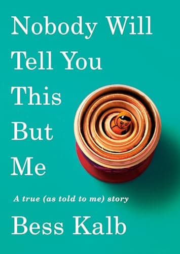 Book cover for Nobody Will Tell You This But Me: A true (as told to me) story by Kalb, Bess