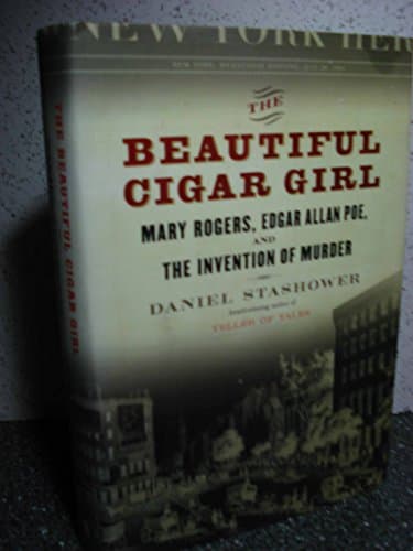 Book cover for The Beautiful Cigar Girl: Mary Rogers, Edgar Allan Poe, and the Invention of Murder by Stashower, Daniel