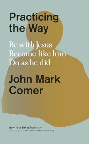 Book cover for Practicing the Way: Be with Jesus. Become like him. Do as he did. by Comer, John Mark