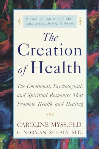 Book cover for The Creation of Health: The Emotional, Psychological, and Spiritual Responses That Promote Health and Healing by Myss, Caroline