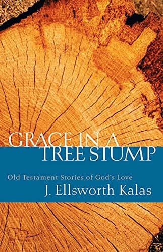 Book cover for Grace in a Tree Stump: Old Testament Stories of God's Love by Kalas, J. Ellsworth