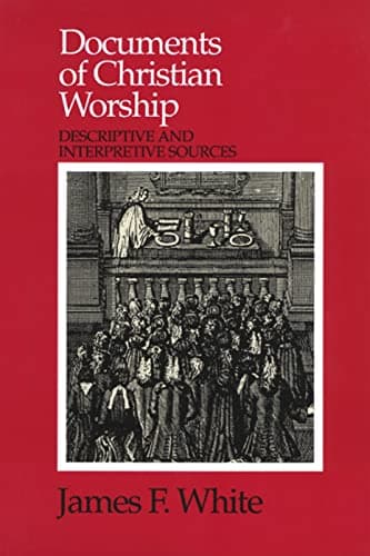 Book cover for Documents of Christian Worship: Descriptive and Interpretive Sources by James F. White