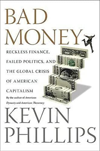 Book cover for Bad Money: Reckless Finance, Failed Politics, and the Global Crisis of American Capitalism by Phillips, Kevin