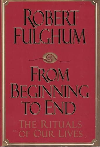 Book cover for From Beginning to End:: The Rituals of Our Lives by Fulghum, Robert