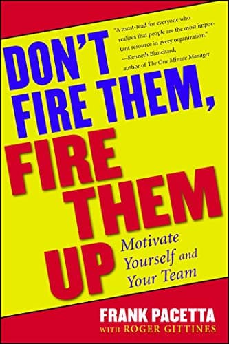 Book cover for Don't Fire Them, Fire Them Up: Motivate Yourself and Your Team by Pacetta, Frank
