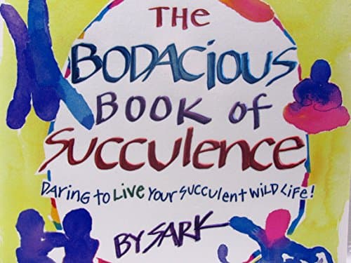 Book cover for The Bodacious Book of Succulence: Daring to Live Your Succulent Wild Life by Sark